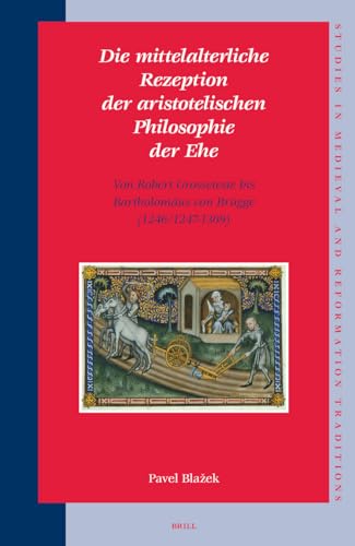 Beispielbild fr Die Mittelalterliche Rezeption Der Aristotelischen Philosophie Der Ehe: Von Robert Grosseteste Bis Bartholomus Von Brgge 1246/1247-1309 . Religion, Ideas, 117) (German Edition) zum Verkauf von Redux Books