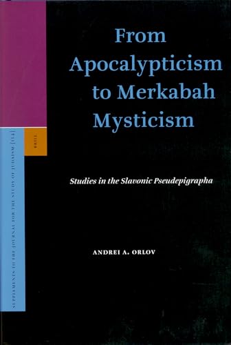 From Apocalypticism to Merkabah Mysticism: Studies in the Slavonic Pseudepigrapha (Supplement to the Journal for the Study of Judaism 114) - Orlov, Andrei A.