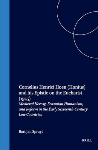 9789004154643: Cornelius Henrici Hoen (Honius) and His Epistle on the Eucharist (1525): Medieval Heresy, Erasmian Humanism, and Reform in the Early ... in Medieval & Reformation Thought, 119)