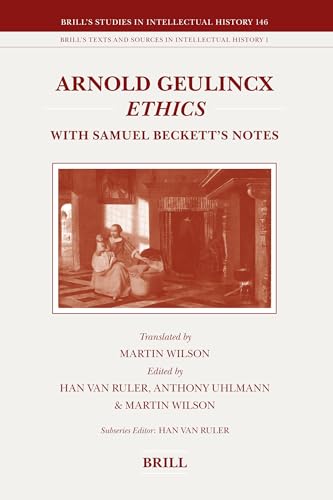9789004154674: Arnold Geulincx Ethics: With Samuel Beckett's Notes: 146 (Brill's Studies In Intellectual History / Brill's Texts And Sources In Intellectual History, 146, 1)