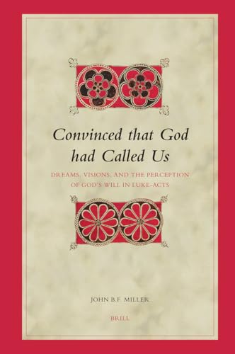 Convinced That God Had Called Us: Dreams, Visions and the Perception of God's Will in Luke-acts (Biblical Interpretation Series, 85) (9789004154742) by Miller, John B. F.