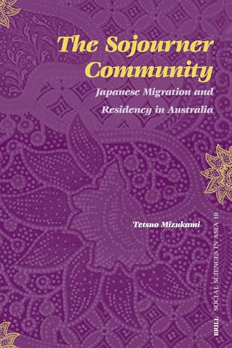 The Sojourner Community: Japanese Migration and Residency in Australia (Social Sciences in Asia, 10) (9789004154797) by Mizukami, Tetsuo