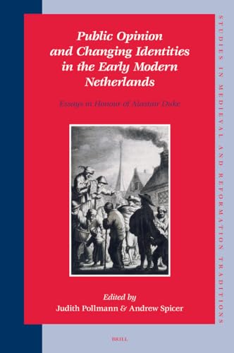 Public Opinion and Changing Identities in the Early Modern Netherlands: Essays in Honour of Alastair Duke (Studies in Medieval Reformation Traditions: History, Culture, Religion, Ideas, 121) (9789004155275) by Pollmann, Judith; Spicer, Andrew