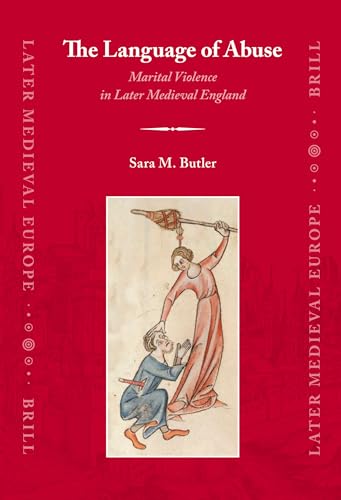 The Language of Abuse: Marital Violence in Later Medieval England (Late Medieval Europe, 2) (9789004156340) by Butler, Sara M.