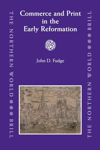 Commerce and Print in the Early Reformation (28) (The Northern World) (9789004156623) by Fudge, John