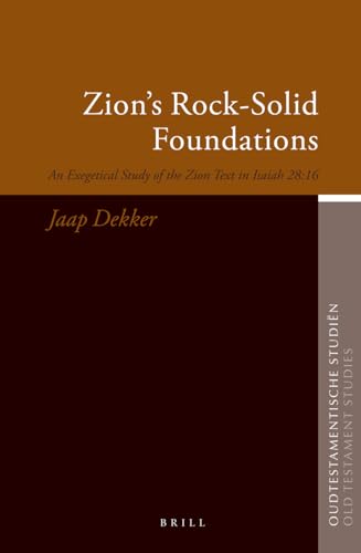 Zion's Rock-Solid Foundations: An Exegetical Study of the Zion Text in Isaiah 28:16 (Oudtestamentische StudiÃ«n, Old Testament Studies) (9789004156654) by Dekker, Jaap