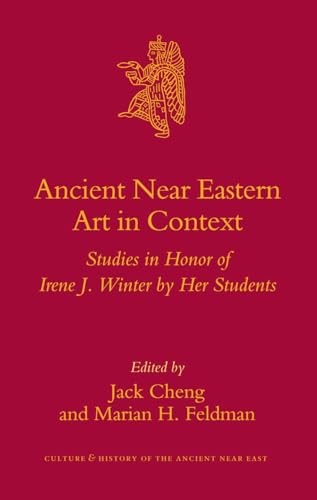 Ancient Near Eastern Art in Context: Studies in Honor of Irene J. Winter by Her Students (Culture & History of the Ancient Near East, 26) (9789004157026) by Cheng, Jack; Feldman, Marian H.