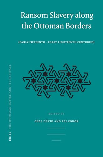 9789004157040: Ransom Slavery Along the Ottoman Borders: Early Fifteenth - Early Eighteenth Centuries (Ottoman Empire & Its Heritage, 37)