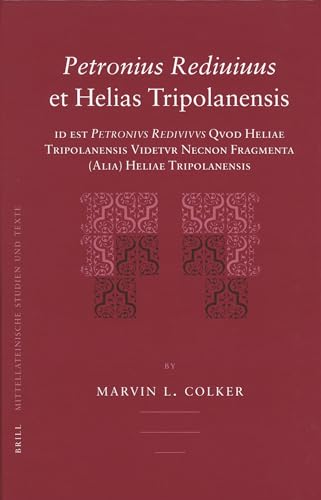 9789004157071: Petronius Rediuiuus Et Helias Tripolanensis: Id Est Petronius Rediuiuus Quod Heliae Tripolanensis Uidetur Necnon Fragmenta (Alia) Heliae Tripolanensis: 35 (MITTELLATEINISCHE STUDIEN UND TEXTE)