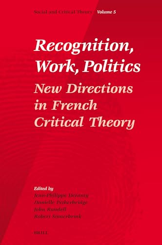 Recognition, Work, Politics: New Directions in French Critical Theory (Social and Crititcal Theory, A Critical Horizons Book, 5) (9789004157880) by Deranty, Jean-Philippe; Petherbridge, Danielle; Rundell, John; Sinnerbrink, Robert