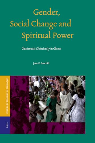 Gender, Social Change and Spiritual Power: Charismatic Christianity in Ghana - Soothill, Jane E
