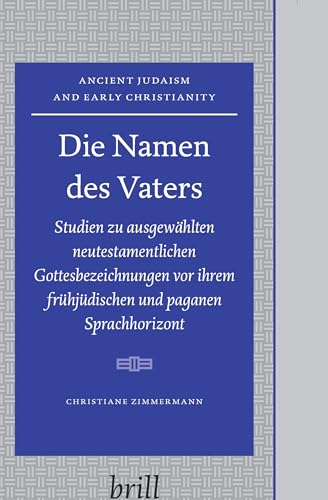 Beispielbild fr Die Namen des Vaters: Studien zu Ausgewahlten Neutestamentlichen Gottesbezeichnungen von Ihrem Fruhjudischen und Paganen Sprachhorizont [Ancient Judaism and Early Christianity, Vol. 69] zum Verkauf von Windows Booksellers