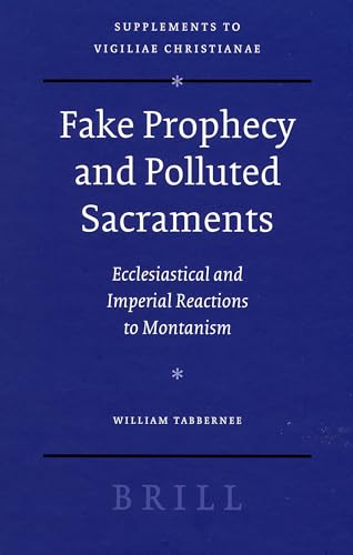 Fake Prophecy and Polluted Sacraments: Ecclesiastical and Imperial Reactions to Montanism (Vigiliae Christianae, Supplements) (9789004158191) by William Tabbernee