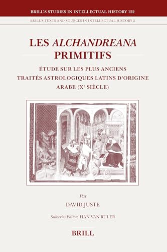 9789004158276: Les Alchandreana Primitifs: tude Sur Les Plus Anciens Traits Astrologiques Latins d'Origine Arabe (Xe Sicle): Etude Sur Les Plus Anciens Traites ... Studies in Intellectual History, 152)