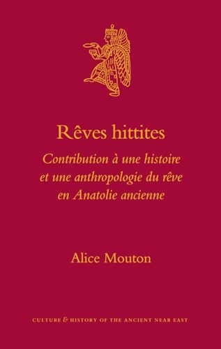 Reves Hittites: Contribution a Une Histoire Et Une Anthropologie Du Reve En Anatolie Ancienne (Culture & History of the Ancient Near East, 28) (French Edition) (9789004160248) by Mouton, Alice