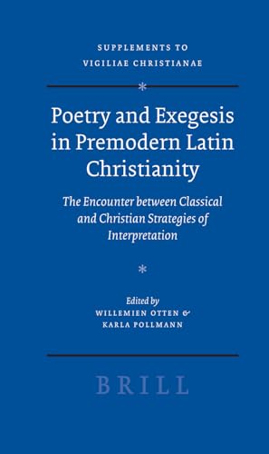 Poetry and Exegesis in Premodern Latin Christianity: The Encounter Between Classical and Christian Strategies of Interpretation: Vol 87 - Otten, Willemien (Editor)/ Pollmann, Karla (Editor)