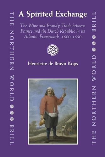 Stock image for A Spirited Exchange: The Wine and Brandy Trade between France and the Dutch Republic in the Atlantic Framework, 1600-1650 (The Northern World) for sale by My Dead Aunt's Books