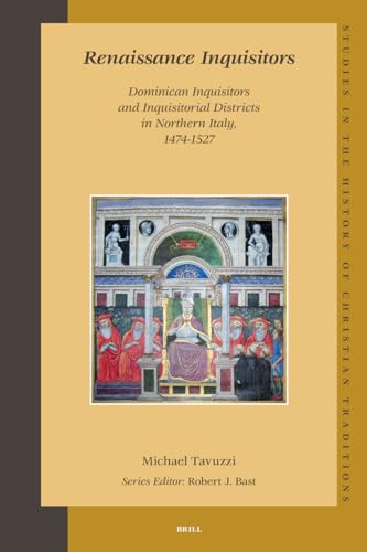 RENAISSANCE INQUISITORS. DOMINICAN INQUISITORS AND INQUISITORIAL DISTRICTS IN NORTHERN ITALY, 147...