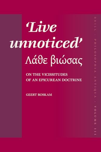 Live Unnoticed: On the Vicissitudes of an Epicurean Doctrine (Philosophia Antiqua, 111) (9789004161719) by Roskam, Geert