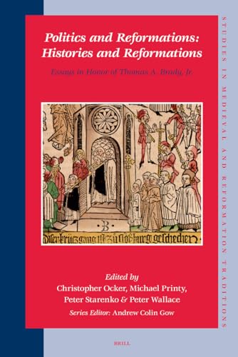 Politics and Reformations: Histories and Reforomations: Essays in Honor of Thomas A. Brady, Jr. (Studies in Medieval & Reformation Traditions, 127) (9789004161726) by [???]