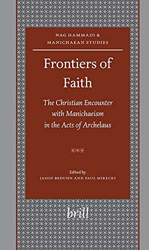 9789004161801: Frontiers of Faith: The Christian Encounter with Manichaeism in the Acts of Archelaus: 61 (NAG HAMMADI AND MANICHAEAN STUDIES, 61)