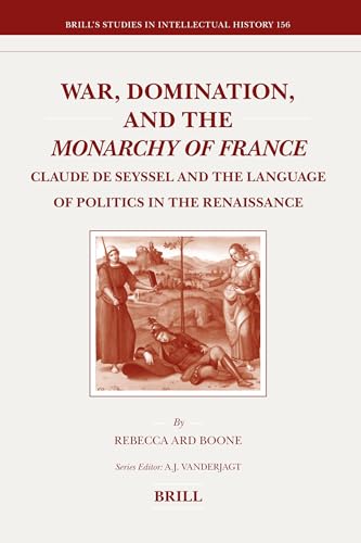 Beispielbild fr War, Domination, and the Monarchy of France: Claude de Seyssel and the Language of Politics in the Renaissance (Brill's Studies in Intellectual History) zum Verkauf von Books From California