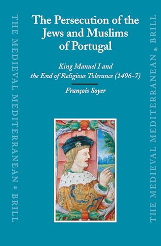 9789004162624: The Persecution of the Jews and Muslims of Portugal: King Manuel I and the End of Religious Tolerance, 1496-7 (Brill's Paperback Collection)
