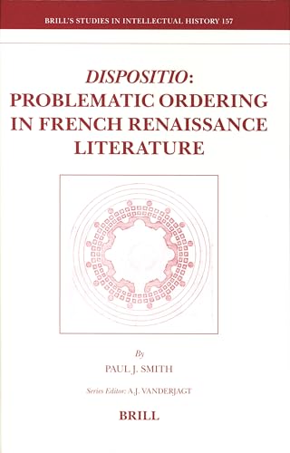 Dispositio: Problematic Ordering in French Renaissance Literature (Brill's Studies in Intellectual History, 157) (9789004163058) by Smith, Paul J.