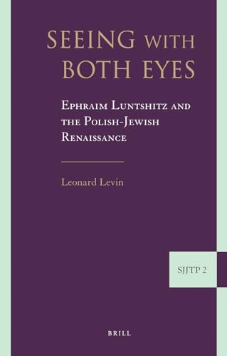 Seeing with Both Eyes: Ephraim Luntshitz and the Polish-Jewish Renaissance - Levin, Leonard S.