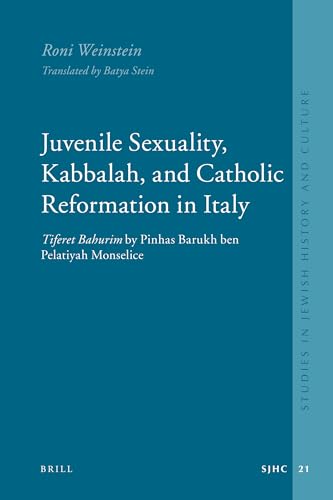 Juvenile Sexuality, Kabbalah, and Catholic Reformation in Italy: Tiferet Bahurim by Pinhas Barukh Ben Pelatiyah Monselice (Studies in Jewish History and Culture, 21) (9789004167575) by Weinstein, Roni