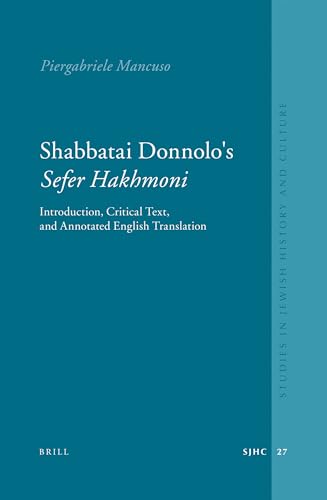 Shabbatai Donnolo's Sefer Hakhmoni: Introduction, Critical Text, and Annotated English Translation (Studies in Jewish History and Culture, 27) (9789004167629) by Mancuso, Piergabriele