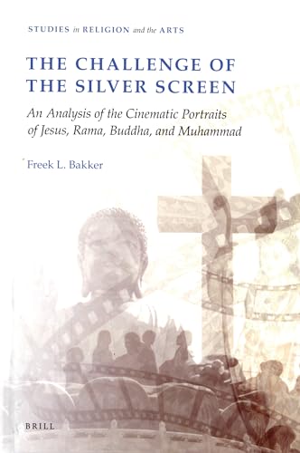 The Challenge of the Silver Screen: An Analysis of the Cinematic Portraits of Jesus, Rama, Buddha and Muhammad (Studies in Religion and the Arts) (9789004168619) by Bakker, Freek L