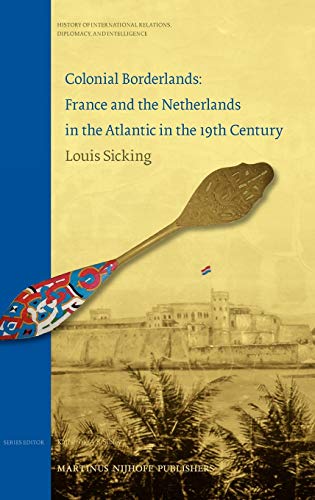 Beispielbild fr Colonial Borderlands: France and the Netherlands in the Atlantic in the 19th Century (History of International Relations, Diplomacy, and Intellige) zum Verkauf von Books From California