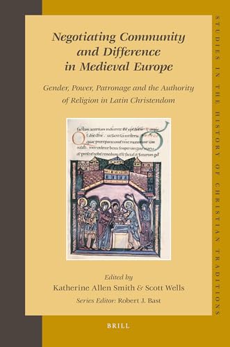 Negotiating Community and Difference in Medieval Europe: Gender, Power, Patronage and the Authority of Religion in Latin Christendom (Studies in the History of Christian Traditions) - Katherine Allen Smith; Scott Wells