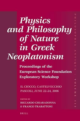 Physics and Philosphy of Nature in Greek Neoplatonism: Proceedings of the European Science Foundation Exploratory Workshop (Il Ciocco, Castelvecchio Pascoli, June 22û24, 2006) - Chiaradonna, Ricardo (Editor)/ Trabattoni, F. T. (Editor)