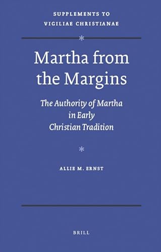 Martha from the Margins. The Authority of Martha in Early Christian Tradition (Supplements to Vig...