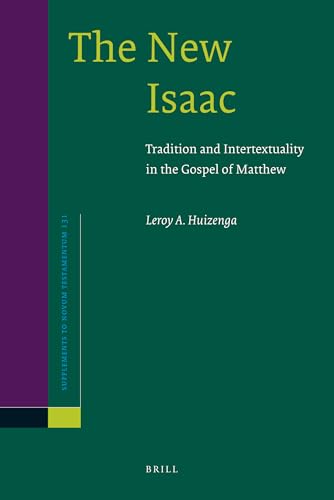 The New Isaac: Tradition and Intertextuality in the Gospel of Matthew (Supplements to Novum Testamntum, 131) (9789004175693) by Leroy Huizenga