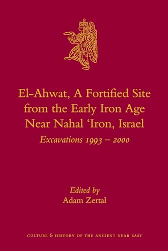 9789004176454: El-Ahwat, A Fortified Site of the Early Iron Age Near Nahal Iron, Israel: Excavations 1993-2000 (Culture and History of the Ancient Near East, 24)