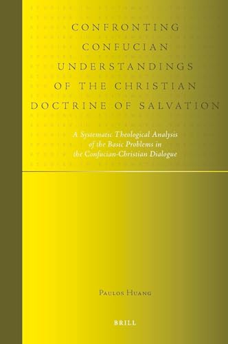 Confronting Confucian Understandings of the Christian Doctrine of Salvation: A Systematic Theological Analysis of the Basic Problems in the ... Dialogue (Studies in Systematic Theology, 3) (9789004177260) by Huang, Paulos Zhanzhu