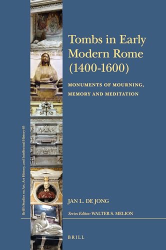 Beispielbild fr Tombs in Early Modern Rome (1400-1600): Monuments of Mourning, Memory and Meditation: 65 (Brill's Studies on Art, Art History, and Intellectual Histor) zum Verkauf von Revaluation Books