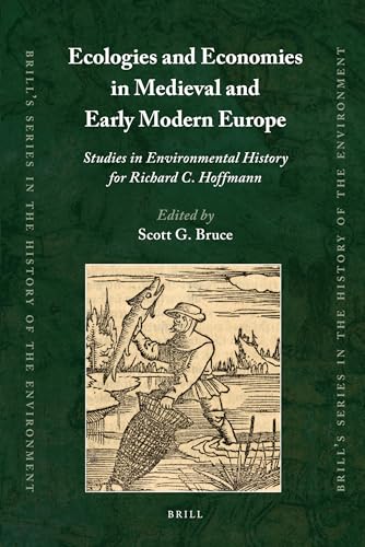 Ecologies and Economies In Medieval and Early Modern Europe: Studies in Environmental History for Richard C. Hoffmann - Bruce, Scott G. (ed)
