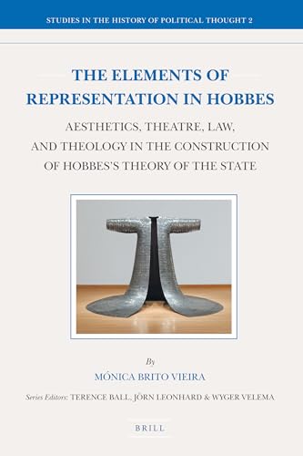 9789004181748: The Elements of Representation in Hobbes: Aesthetics, Theatre, Law, and Theology in the Construction of Hobbes's Theory of the State (Studies in the History of Political Thought): 2