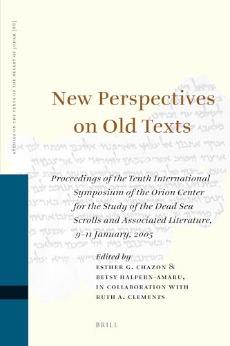 New Perspectives on Old Texts: Proceedings of the Tenth International Symposium of the Orion Center for the Study of the Dead Sea Scrolls and ... of the Texts of the Desert of Judah, Vol. 88) (9789004183070) by Esther G. Chazon; Betsy Halpern-Amaru; Ruth A. Clements