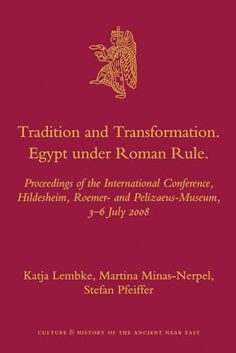 Tradition and Transformation : Egypt Under Roman Rule : Proceedings of the International Conference, Hildesheim, Roemer- and Pelizaeus-Museum, 3-6 July 2008 - Lembke, Katja and Martina Minas-Nerpel and Stefan Pfeiffer (editors); and numerous authors (see below)