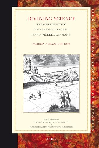 9789004186422: Divining Science: Treasure Hunting and Earth Science in the Early Modern Germany (Studies in Central European Histories, 52)