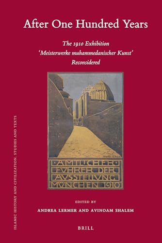 After One Hundred Years: The 1910 Exhibition "Meisterwerke Muhammedanischer Kunst Reconsidered" (Islamic History and Civilization, 82) (9789004190016) by Lermer, Andrea; Shalem, Avinoam