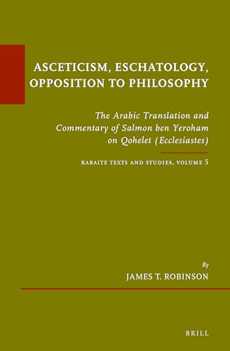 9789004191341: Asceticism, Eschatology, Opposition to Philosophy: The Arabic Translation and Commentary of Salmon Ben Yeroham on Qohelet (Ecclesiastes). Karaite ... Medieval: Karaite Texts and Studies, 45)