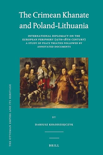 Imagen de archivo de The Crimean Khanate and Poland-Lithuania: International Diplomacy on the European Periphery (15th-18th Century), a Study of Peace Treaties Followed by . Documents (Ottoman Empire and Its Heritage) a la venta por Books Unplugged