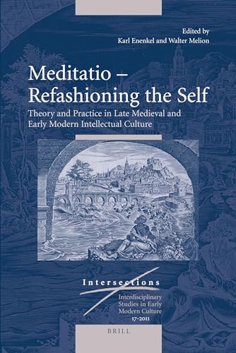 9789004192430: Meditatio Refashioning the Self: Theory and Practice in Late Medieval and Early Modern Intellectual Culture: 17 (Intersections Interdisciplinary Studies in Early Modern Culture)