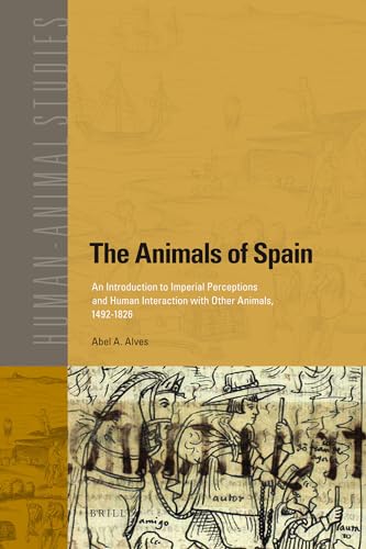 Stock image for The Animals of Spain: An Introduction to Imperial Perceptions and Human Interaction With Other Animals, 1492-1826 for sale by Revaluation Books
